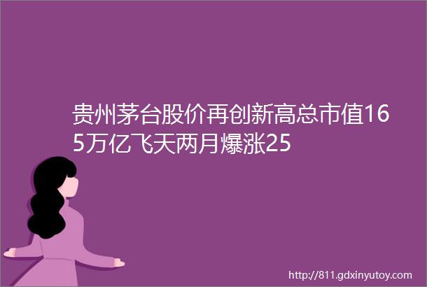 贵州茅台股价再创新高总市值165万亿飞天两月爆涨25