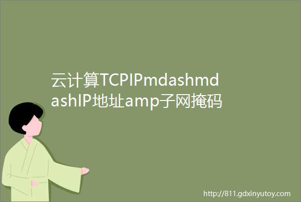 云计算TCPIPmdashmdashIP地址amp子网掩码
