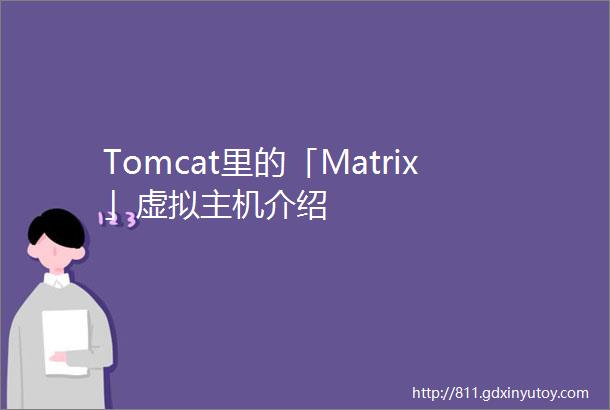 Tomcat里的「Matrix」虚拟主机介绍