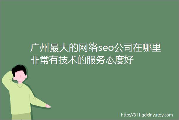 广州最大的网络seo公司在哪里非常有技术的服务态度好