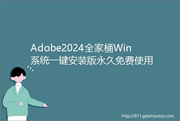 Adobe2024全家桶Win系统一键安装版永久免费使用